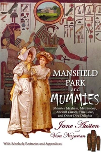 Mansfield Park and Mummies: Monster Mayhem, Matrimony, Ancient Curses, True Love, and Other Dire Delights