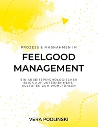 Vera Podlinski - Prozess und Maßnahmen im Feelgood Management - Ein arbeitspsychologischer Blick auf Unternehmenskulturen zum Wohlfühlen.