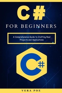  Vera Poe - C# for Beginners: A Comprehensive Guide to Crafting Real Projects and Applications.