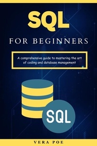  Vera Poe - SQL for Beginners: A Comprehensive Guide to Mastering the Art of Coding and Database Management.