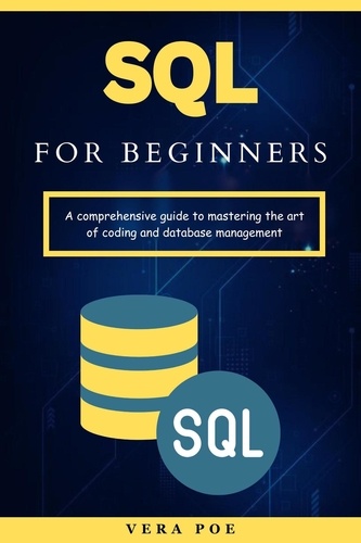  Vera Poe - SQL for Beginners: A Comprehensive Guide to Mastering the Art of Coding and Database Management.
