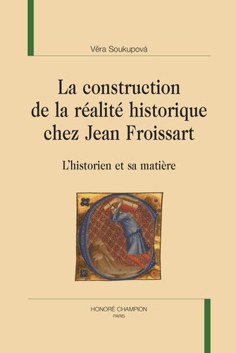 Vera Soukupova - La construction de la réalité historique chez Jean Froissart - L’historien et sa matière.