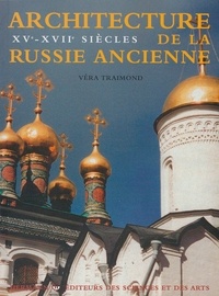 Véra Traimond - Architecture de la Russie ancienne - XVe-XVIIe siècles.