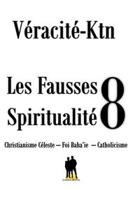 Véracité-Ktn Véracité-Ktn - Les fausses spiritualités 8 - Le Christianisme céleste – La Foi baha’ie – Le Catholicisme.