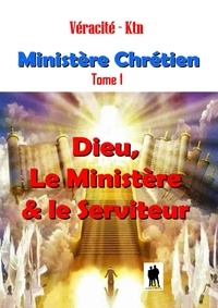 Véracité-Ktn Véracité-Ktn - Ministère Chrétien - Tome 1 : Dieu, le ministère & le serviteur.