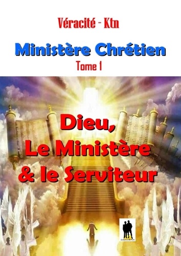 Ministère Chrétien. Tome 1 : Dieu, le ministère & le serviteur