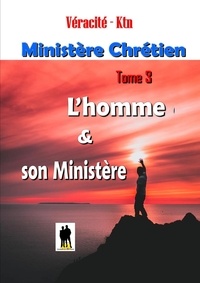 Véracité-Ktn Véracité-Ktn - Ministère Chrétien - Tome 3 : L’homme & son ministère.
