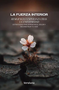 La Fuerza Interior: Resiliencia y Esperanza tras la Enfermedad