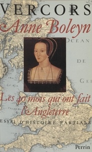  Vercors - Anne Boleyn - Les 40 mois qui ont fait l'Angleterre, essai d'histoire partiale.