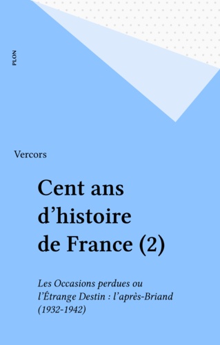 Cent ans d'histoire de France Tome 2 Les Occasions perdues ou l'Étrange déclin. L'après-Briand, 1932-1942