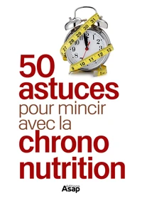 50 astuces pour mincir avec la Chrono-nutrition