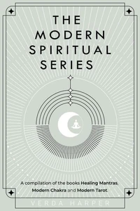 The Modern Spiritual Series: A Compilation of the Books Healing Mantras, Modern Chakra and Modern Tarot