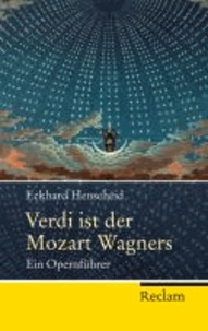 Verdi ist der Mozart Wagners - Ein Opernführer für Versierte und Versehrte.