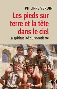 Les Pieds Sur Terre Et La Tete Dans Le Ciel. La Spiritualite Du Scoutisme