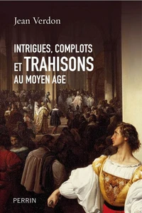 Intrigues  complots et trahisons au Moyen Age
