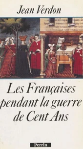Les Francaises Pendant La Guerre De Cent Ans. Debut Du Xiveme Siecle-Milieu Du Xveme Siecle