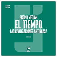 ¿Cómo medían el tiempo las civilizaciones antiguas ?