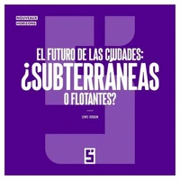 El futuro de las ciudades : ¿subterráneas o flotantes ?