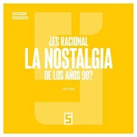 ¿Es racional la nostalgia de los años 90 ?