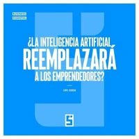 ¿La inteligencia artificial reemplazará a los emprendedores ?
