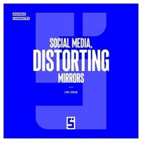 Social Media, Distorting Mirrors