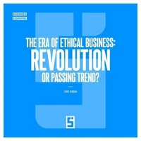 The Era of Ethical Business : revolution or passing trend ?