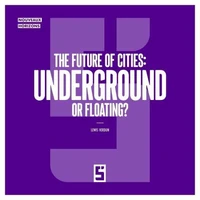 The Future of Cities : Underground or Floating ?