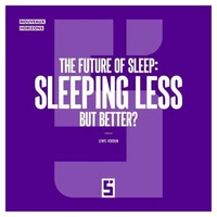 The Future of Sleep : Sleeping Less but Better ?