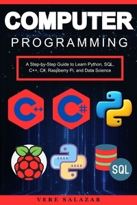  Vere salazar - Computer Programming: A Step-by-Step Guide to Learn Python, SQL, C++, C#, Raspberry Pi, and Data Science.