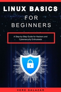  Vere salazar - Linux Basics for Beginners: A Step-by-Step Guide for Hackers and Cybersecurity Enthusiasts.