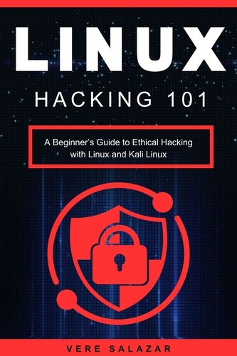 Vere salazar - Linux Hacking 101: A Beginner’s Guide to Ethical Hacking with Linux and Kali Linux.