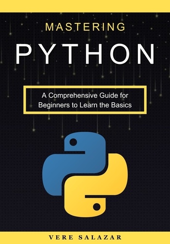  Vere salazar - Mastering Python: A Comprehensive Guide for Beginners to Learn the Basics.