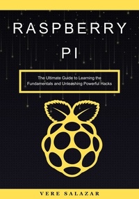 Vere salazar - Raspberry Pi: The Ultimate Guide to Learning the Fundamentals and Unleashing Powerful Hacks.