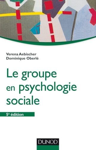 Verena Aebischer et Dominique Oberlé - Le groupe en psychologie sociale - 5e éd..