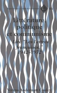 Verena anderm Conley - Litterature, politique et communisme - Lire «Les Lettres françaises», 1942-1972.