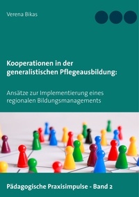 Verena Bikas - Kooperationen in der generalistischen Pflegeausbildung - Ansätze zur Implementierung eines regionalen Bildungsmanagements.