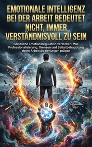 Emotionale Intelligenz bei der Arbeit bedeutet nicht, immer verständnisvoll zu sein