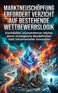 Marktneuschöpfung Erfordert Verzicht auf Bestehende Wettbewerbslogik