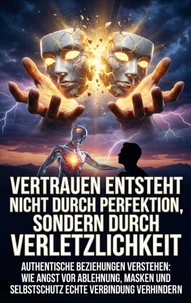Vertrauen entsteht nicht durch Perfektion, sondern durch Verletzlichkeit