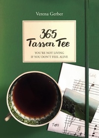 Verena Gerber - 365 Tassen Tee - You´re not living if you don´t feel alive.