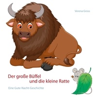 Verena Gross - Der große Büffel und die kleine Ratte - Eine Gute-Nacht-Geschichte.