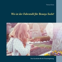Verena Gross - Wo ist der Fahrstuhl für Bennys Seele? - Eine Geschichte für die Trauerbegleitung.