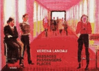 Verena Landau. Passages, Passengers, Places - Ausstellung Leipzig | Westwerk in Kooperation mit der Josef Filipp Galerie 20. 9. - 20. 10. 2013.
