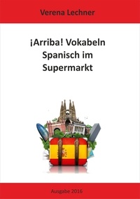 Verena Lechner - ¡Arriba! Vokabeln - Spanisch im Supermarkt.