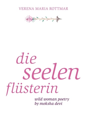 Die Seelenflüsterin. Wild Woman Poetry by Moksha Devi