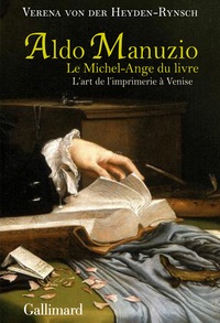 Verena von der Heyden Rynsch - Aldo Manuzio, le Michel-Ange du livre - L'art de l'imprimerie à Venise.