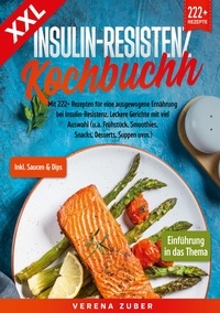 Verena Zuber - XXL Insulin-Resistenz Kochbuch - Mit 222+ Rezepten für eine ausgewogene Ernährung bei Insulin-Resistenz. Leckere Gerichte mit viel Auswahl (u.a. Frühstück, Smoothies, Snacks, Desserts, Suppen uvm.).