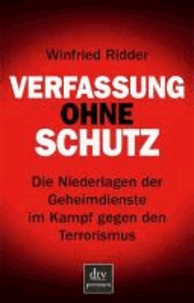 Verfassung ohne Schutz - Die Niederlagen der Geheimdienste im Kampf gegen den Terrorismus.