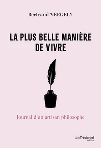 LA PLUS BELLE MANIÈRE DE VIVRE - Journal d'un artisan philosophe