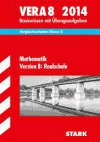 Vergleichsarbeiten VERA 8. Klasse. Mathematik Version B: Realschule 2014 - Übungsaufgaben mit Lösungen.
